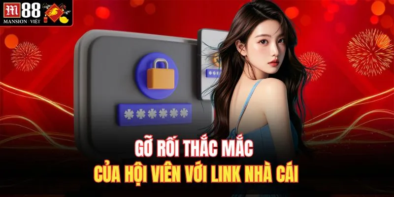 Gỡ rối thắc mắc của hội viên với link nhà cái 