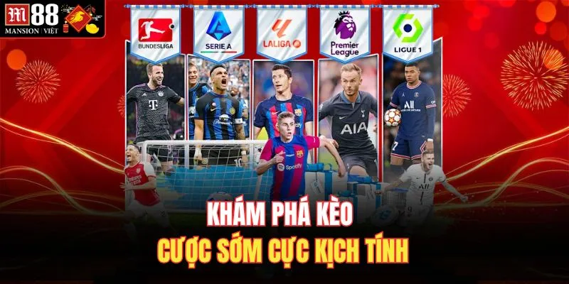 Khám phá kèo cược sớm cực kịch tính