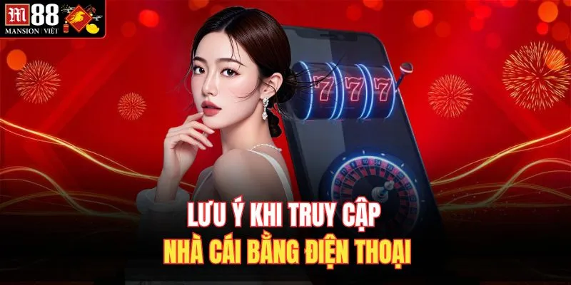 Lưu ý khi truy cập nhà cái bằng điện thoại 