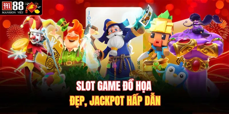 Slot game đồ họa đẹp, jackpot hấp dẫn