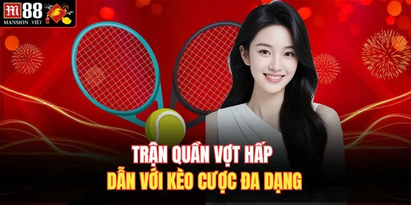 Trận quần vợt hấp dẫn với kèo cược đa dạng